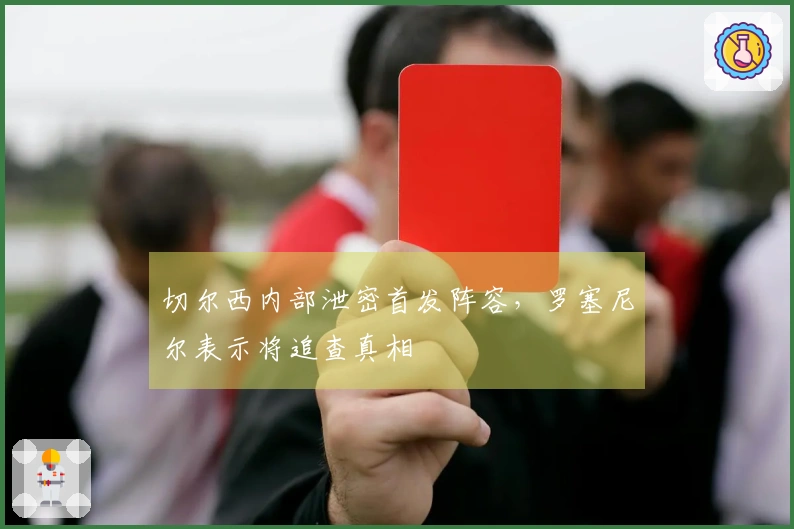 切尔西内部泄密首发阵容，罗塞尼尔表示将追查真相